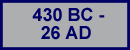 430 BC - 26 AD
